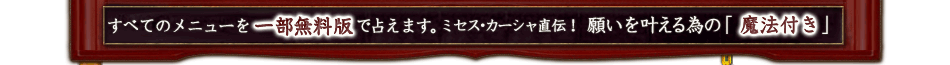 すべてのメニューを一部無料版で占えます。ミセス・カーシャ直伝! 願いを叶える為の「魔法付き」